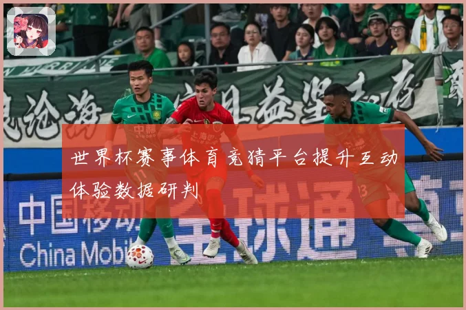 世界杯赛事体育竞猜平台提升互动体验数据研判