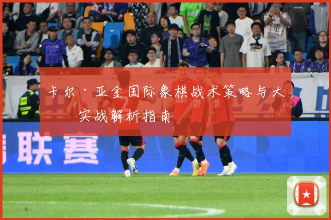 卡尔·亚金国际象棋战术策略与大师实战解析指南